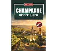 CHAMPAGNE REISEFÜHRER 2027: Weinbergrouten, Kellerführungen, Verkostungen und Tagesausflüge von Paris nach Reims, Épernay und Troyes