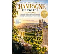 CHAMPAGNE REISGIDS 2026-2027: Ontdek Reims, Épernay, champagnehuizen, wijngaarden en wijnroutes - met regionale gerechten, proeverijen, samengestelde reisroutes en essentiële reistips.