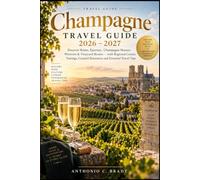 CHAMPAGNE TRAVEL GUIDE 2026-2027: Discover Reims, Épernay, Champagne Houses, Wineries & Vineyard Routes - with Regional Cuisine, Tastings, Curated Itineraries and Essential Travel Tips