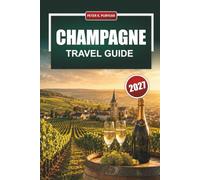 CHAMPAGNE TRAVEL GUIDE 2027: Vineyard Routes, Cellar Tours, Wine Tast-ings, and Day Trips from Paris to Reims, Epernay, and Troyes