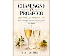 CHAMPAGNE VS PROSECCO - The Ultimate Sparkling Wine Guide: Master Sparkling Wine Production, Compare Flavor Profiles, Discover Food Pairings, and ... 7 (THE ULTIMATE BEVERAGE VS SERIES)