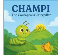 Champi The Courageous Caterpillar: A Bedtime Moral Story For Kids ages 3-8 (Children's Bedtime Moral Story Books)
