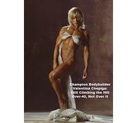 Champion Female Bodybuilder Valentina Chepiga: Still Climbing the Hill Over 40, Not Over It