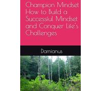 Champion Mindset How to Build a Successful Mindset and Conquer Life's Challenges