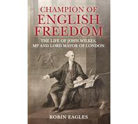 Champion of English Freedom: The Life of John Wilkes, MP and Lord Mayor of London