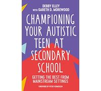 Championing Your Autistic Teen at Secondary School: Getting the Best from Mainstream Settings