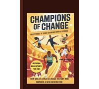 CHAMPIONS OF CHANGE: TRUE STORIES OF GAME-CHANGING SPORTS LEGENDS- HOW GREAT ATHLETES MADE HISTORY AND INSPIRED A NEW GENERATION