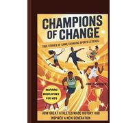 CHAMPIONS OF CHANGE: TRUE STORIES OF GAME-CHANGING SPORTS LEGENDS- HOW GREAT ATHLETES MADE HISTORY AND INSPIRED A NEW GENERATION