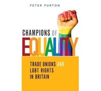 Champions of Equality : Trade unions and LGBT rights in Britain