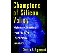 Champions of Silicon Valley: Visionary Thinking from Today's Technology Pioneers