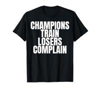 Champions Train Losers Complain T-Shirt