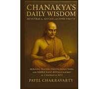 Chanakya’s Daily Wisdom: 365 Sutras for Success and Inner Strength: Morning Prayers, Evening Reflections, and Simple Daily Rituals Inspired by Chanakya Niti (Chanakya Life Mastery Series)