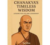 Chanakya’s Timeless Wisdom: Lessons for Life and Leadership
