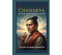 CHANAKYA - The MIND THAT SHAPED A NATION: LIFE OF Koutaliya