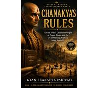 Chanakya's Rules: Ancient India's Greatest Strategist on Power, Ethics, and the Art of Winning Without Losing Yourself (Ancient Wisdom for the Modern World)