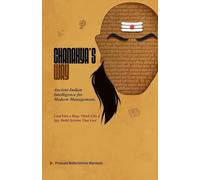 Chanakya's Way: Ancient Indian Intelligence for Modern Management Lead Like a King. Think Like a Spy. Build Systems That Last.
