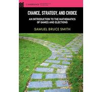 Chance, Strategy, and Choice: An Introduction to the Mathematics of Games and Elections (Cambridge Mathematical Textbooks)
