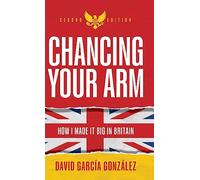 Chancing Your Arm: How I made it big in Britain