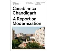 Chandigarh Casablanca: How Architects, Experts, Politicians, International Agencies, and Citizens Negotiate Modern Planning