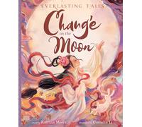 Chang’e on the Moon: A Bilingual Chinese Legend About Bravery and Selflessness for Kids (Ages 4-8) (Everlasting Tales)