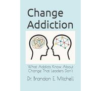 Change Addiction: What Addicts Know About Change That Leaders Don't
