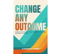Change Any Outcome: Wisdom for Hearing God, Acting in Faith, and Walking in Victory