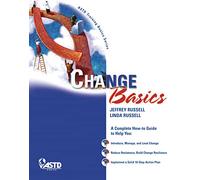 Change Basics: A Complete How-to Guide to Help You : Introduce, Manage, and Lead Change, Reduce Resistance, Build Change Resilience, Implement a Solid 10-step Action Plan