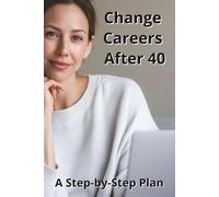 Change Careers After 40: A Step-by-Step Plan