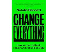 Change Everything: How We Can Rethink, Repair and Rebuild Society