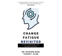Change Fatigue Revisited: A New Framework for Leading Change