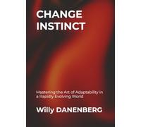 Change Instinct: Mastering the Art of Adaptation in a Rapidly Evolving World (Change Instinct: Mastering the Art of Adaptability in a Rapidly)