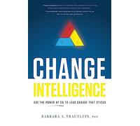 Change Intelligence: Use the Power of CQ to Lead Change That Sticks