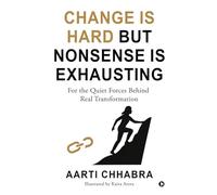 Change is Hard but Nonsense is Exhausting: For the Quiet Forces Behind Real Transformation