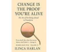 Change Is the Proof You’re Alive: The Art of Not Being Afraid to Transform