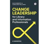 Change Leadership for Library and Information Professionals: A Handbook