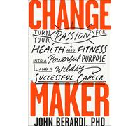 Change Maker: Turn Your Passion for Health and Fitness into a Powerful Purpose and a Wildly Successful Career