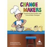 Change Makers: Exploring Reversible and Irreversible Changes (Teaching the Science Standards Through Picture Books)