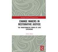 Change Makers in Restorative Justice : The Transformative Power of Lived Experience