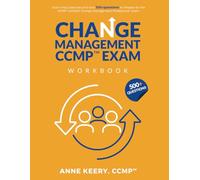 Change Management CCMP Exam Workbook: Exam prep exercises and over 500 questions to prepare for the ACMP® Certified Change Management Professional™ Exam