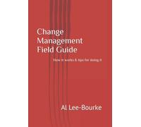 Change Management Field Notes: How it works & tips for doing it (Change Mastery: Navigating Organizational Transformations)