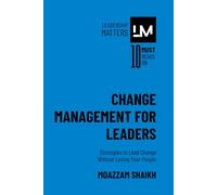 Change Management for Leaders: Strategies to Lead Change Without Losing Your People