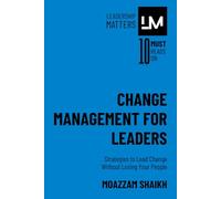 Change Management for Leaders: Strategies to Lead Change Without Losing Your People