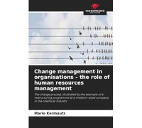 Change management in organisations - the role of human resources management: The change process, illustrated by the example of a restructuring ... medium-sized company in the chemical industry