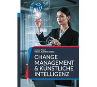 Change Management & Künstliche Intelligenz: Strategien, Strukturen und Systeme für eine neue Ära
