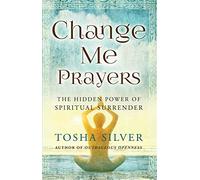 Change Me Prayers: The Hidden Power of Spiritual Surrender