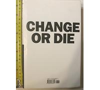 Change or Die: The Three Keys to Change at Work and in Life: Overcoming the five myths of change at work and it life