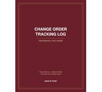 Change Order Tracking Log: A Construction Log Book for Tracking Change Orders, Approvals & Cumulative Cost Impact | Professional Field Series