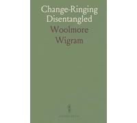 Change-Ringing Disentangled: With Hints on the Direction of Belfries, on the Management of Bells, Etc; Etc; Etc