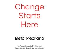 Change Starts Here: Um Devocional de 21 Dias para Transformar Sua Vida e Seu Mundo
