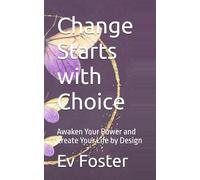 Change Starts with Choice: Awaken Your Power and Create Your Life by Design